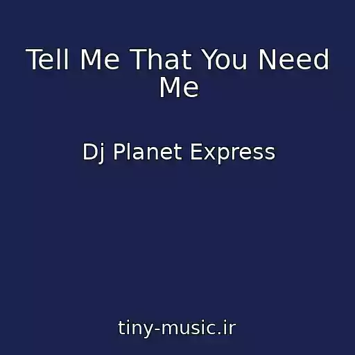 کاور آهنگ Tell Me That You Need Me از Dj Planet Express