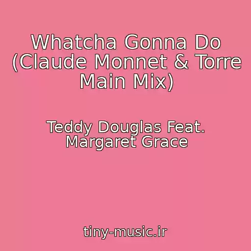 کاور آهنگ Whatcha Gonna Do (Claude Monnet & Torre Main Mix) از Teddy Douglas Feat. Margaret Grace
