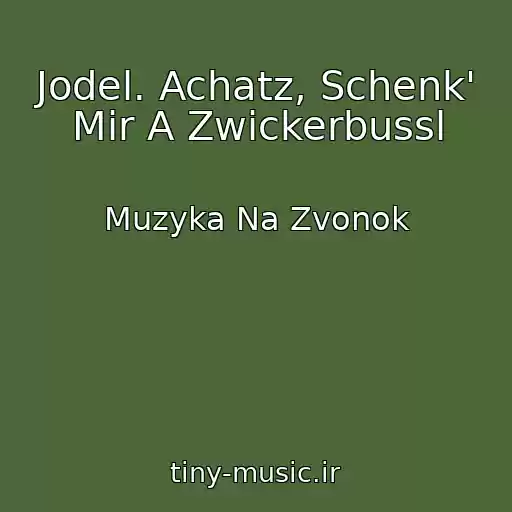 کاور آهنگ Jodel. Achatz, Schenk' Mir A Zwickerbussl از Muzyka Na Zvonok