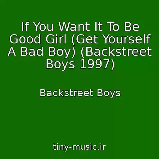 کاور آهنگ If You Want It To Be Good Girl (Get Yourself A Bad Boy) (Backstreet Boys 1997) از Backstreet Boys