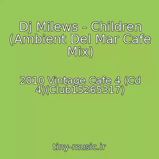 کاور آهنگ Dj Milews - Children (Ambient Del Mar Cafe Mix) از 2010 Vintage Cafe 4 (Cd 4)(Club15265317)