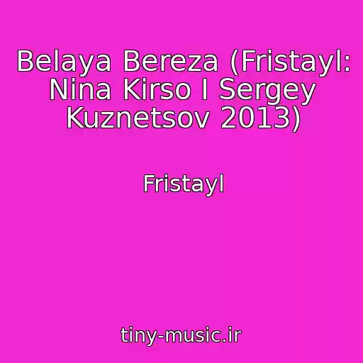 کاور آهنگ Belaya Bereza (Fristayl: Nina Kirso I Sergey Kuznetsov 2013) از Fristayl