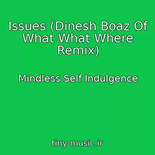 کاور آهنگ Issues (Dinesh Boaz Of What What Where Remix) از Mindless Self Indulgence
