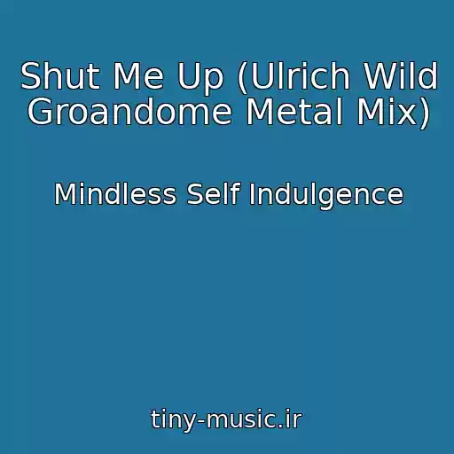 کاور آهنگ Shut Me Up (Ulrich Wild Groandome Metal Mix) از Mindless Self Indulgence