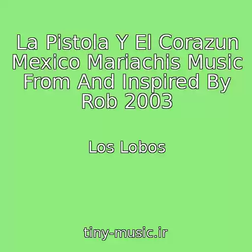 کاور آهنگ La Pistola Y El Corazun Mexico Mariachis Music From And Inspired By Rob 2003 از Los Lobos