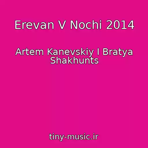 کاور آهنگ Erevan V Nochi 2014 از Artem Kanevskiy I Bratya Shakhunts