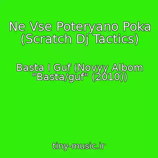 کاور آهنگ Ne Vse Poteryano Poka (Scratch Dj Tactics) از Basta I Guf (Novyy Albom "Basta/guf" (2010))