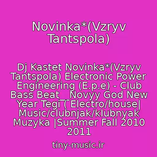 کاور آهنگ Novinka*(Vzryv Tantspola) از Dj Kastet Novinka*(Vzryv Tantspola) Electronic Power Engineering (E.p.e) - Club Bass Beat__Novyy God New Year Tegi ( Electro/house| Music/clubnjak/klubnyak Muzyka |Summer Fall 2010 2011