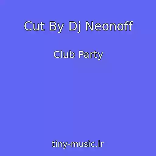 کاور آهنگ Cut By Dj Neonoff از Club Party