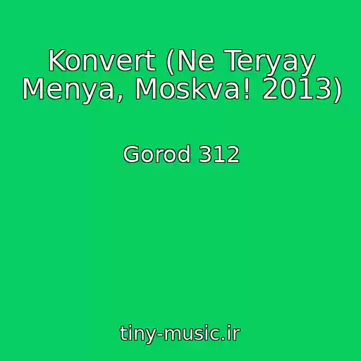 کاور آهنگ Konvert (Ne Teryay Menya, Moskva! 2013) از Gorod 312