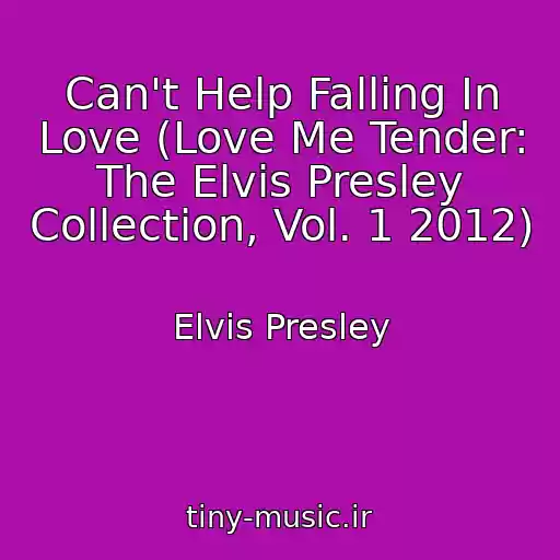کاور آهنگ Can't Help Falling In Love (Love Me Tender: The Elvis Presley Collection, Vol. 1 2012) از Elvis Presley