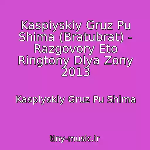 کاور آهنگ Kaspiyskiy Gruz Pu Shima (Bratubrat) - Razgovory Eto Ringtony Dlya Zony 2013 از Kaspiyskiy Gruz Pu Shima