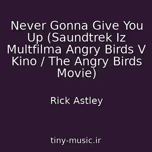 کاور آهنگ Never Gonna Give You Up (Saundtrek Iz Multfilma Angry Birds V Kino / The Angry Birds Movie) از Rick Astley