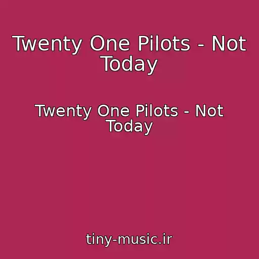 کاور آهنگ Twenty One Pilots - Not Today از Twenty One Pilots - Not Today
