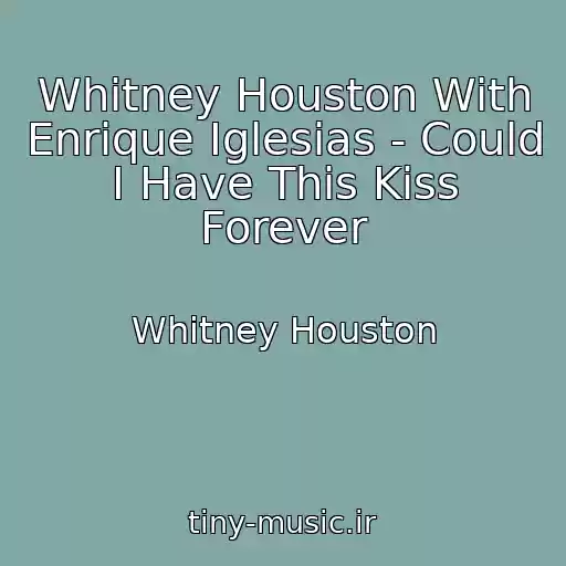 کاور آهنگ Whitney Houston With Enrique Iglesias - Could I Have This Kiss Forever از Whitney Houston