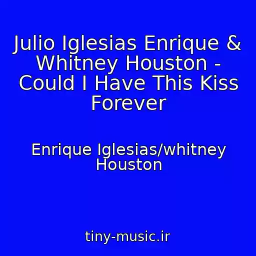 کاور آهنگ Julio Iglesias Enrique & Whitney Houston - Could I Have This Kiss Forever از Enrique Iglesias/whitney Houston