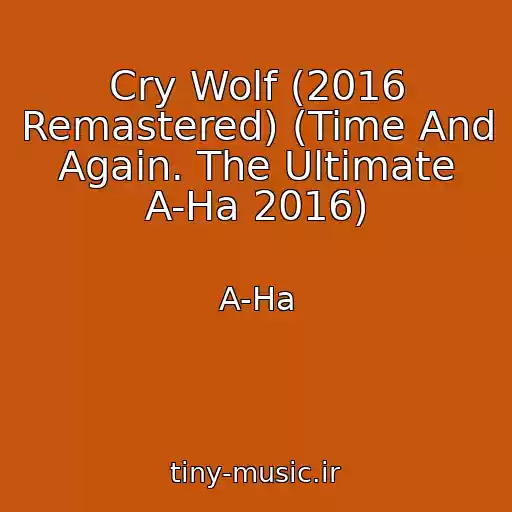 کاور آهنگ Cry Wolf (2016 Remastered) (Time And Again. The Ultimate A-Ha 2016) از A-Ha