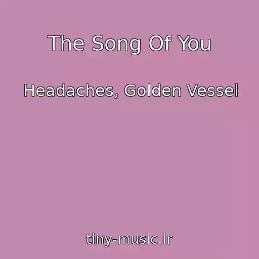 کاور آهنگ The Song Of You از Headaches, Golden Vessel