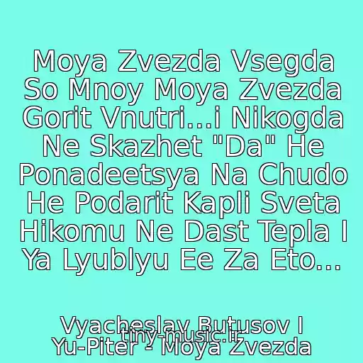 کاور آهنگ Moya Zvezda Vsegda So Mnoy Moya Zvezda Gorit Vnutri...i Nikogda Ne Skazhet "Da" He Ponadeetsya Na Chudo He Podarit Kapli Sveta Hikomu Ne Dast Tepla I Ya Lyublyu Ee Za Eto... از Vyacheslav Butusov I Yu-Piter - Moya Zvezda