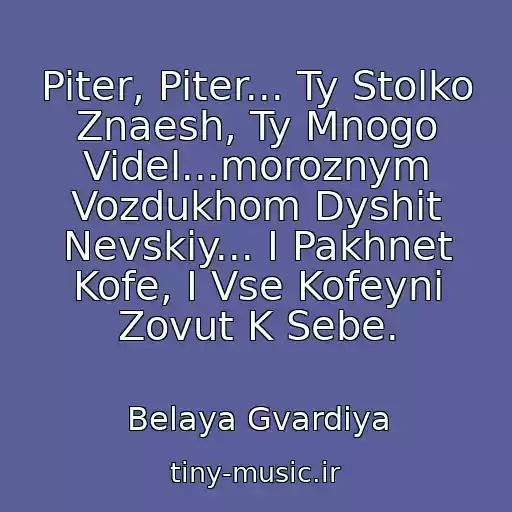 کاور آهنگ Piter, Piter... Ty Stolko Znaesh, Ty Mnogo Videl...moroznym Vozdukhom Dyshit Nevskiy... I Pakhnet Kofe, I Vse Kofeyni Zovut K Sebe. از Belaya Gvardiya