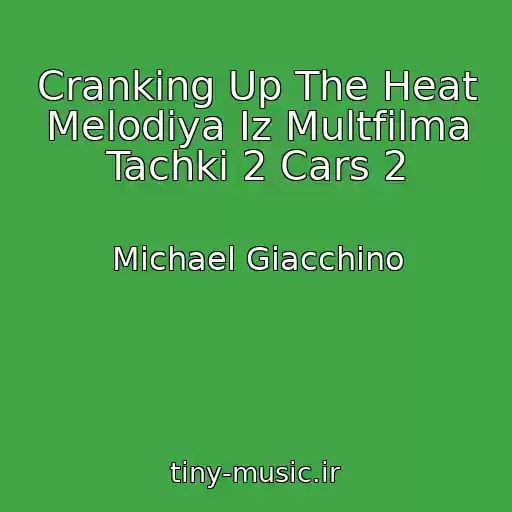 کاور آهنگ Cranking Up The Heat Melodiya Iz Multfilma Tachki 2 Cars 2 از Michael Giacchino