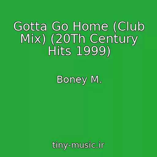 کاور آهنگ Gotta Go Home (Club Mix) (20Th Century Hits 1999) از Boney M.