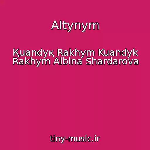 کاور آهنگ Altynym از Қuandyқ Rakhym Kuandyk Rakhym Albina Shardarova