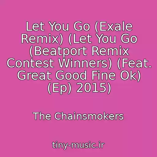 کاور آهنگ Let You Go (Exale Remix) (Let You Go (Beatport Remix Contest Winners) (Feat. Great Good Fine Ok) (Ep) 2015) از The Chainsmokers