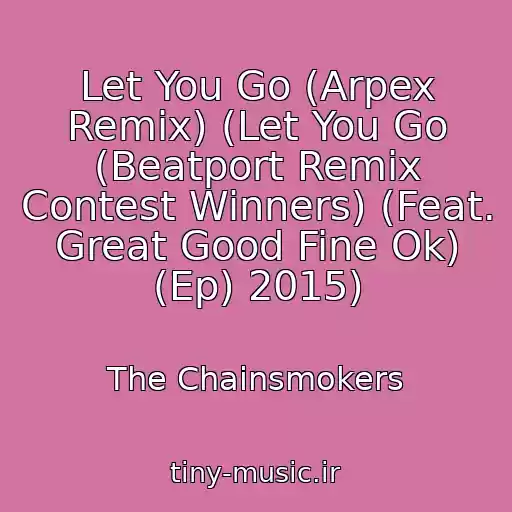 کاور آهنگ Let You Go (Arpex Remix) (Let You Go (Beatport Remix Contest Winners) (Feat. Great Good Fine Ok) (Ep) 2015) از The Chainsmokers