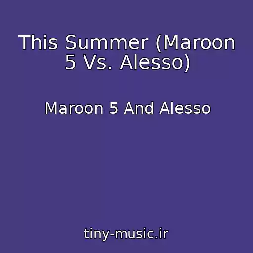 کاور آهنگ This Summer (Maroon 5 Vs. Alesso) از Maroon 5 And Alesso