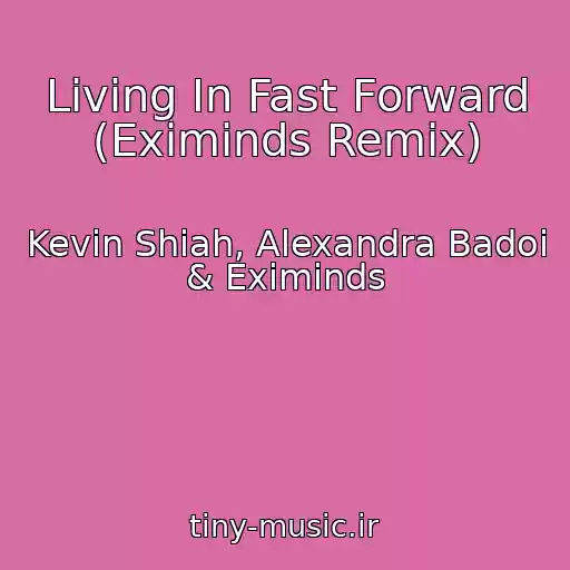 کاور آهنگ Living In Fast Forward (Eximinds Remix) از Kevin Shiah, Alexandra Badoi & Eximinds