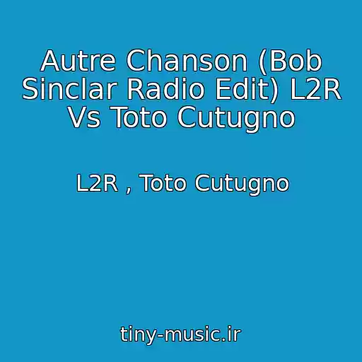 کاور آهنگ Autre Chanson (Bob Sinclar Radio Edit) L2R Vs Toto Cutugno از L2R , Toto Cutugno