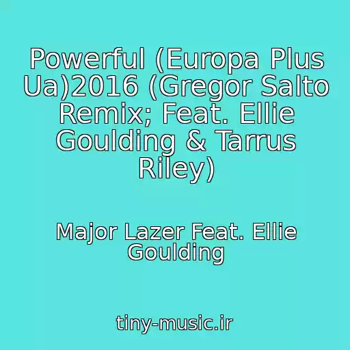 کاور آهنگ Powerful (Europa Plus Ua)2016 (Gregor Salto Remix; Feat. Ellie Goulding & Tarrus Riley) از Major Lazer Feat. Ellie Goulding