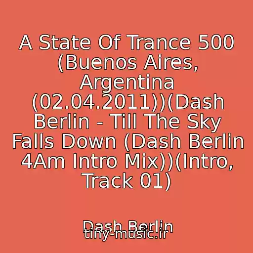 کاور آهنگ A State Of Trance 500 (Buenos Aires, Argentina (02.04.2011))(Dash Berlin - Till The Sky Falls Down (Dash Berlin 4Am Intro Mix))(Intro, Track 01) از Dash Berlin