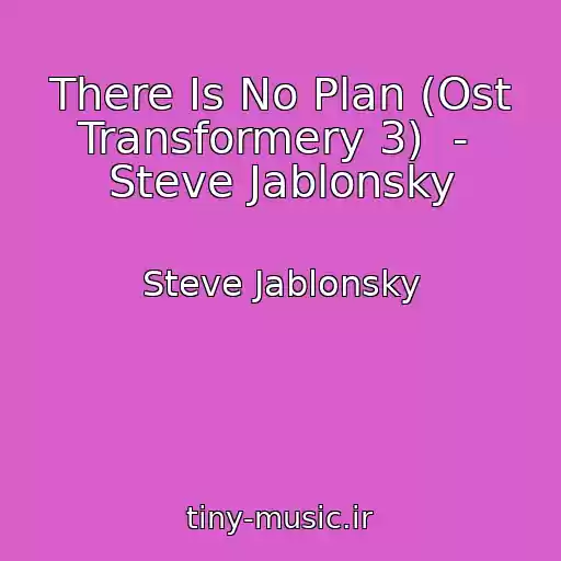 کاور آهنگ There Is No Plan (Ost Transformery 3)  -  Steve Jablonsky از Steve Jablonsky