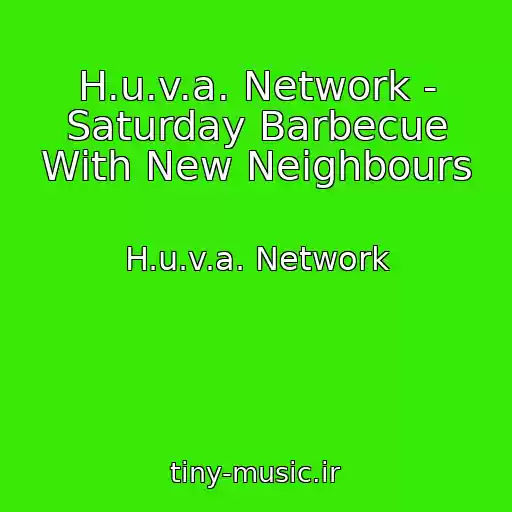 کاور آهنگ H.u.v.a. Network - Saturday Barbecue With New Neighbours از H.u.v.a. Network