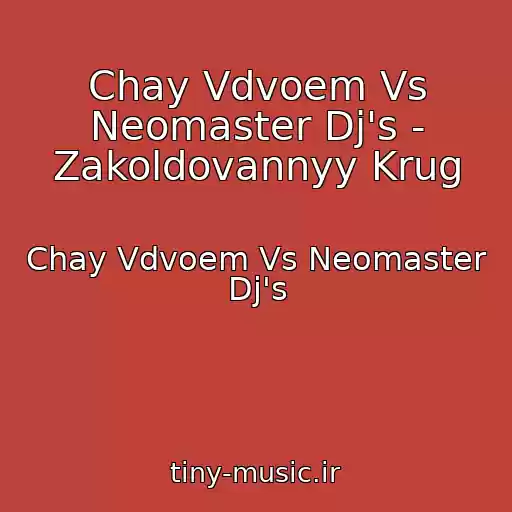 کاور آهنگ Chay Vdvoem Vs Neomaster Dj's - Zakoldovannyy Krug از Chay Vdvoem Vs Neomaster Dj's