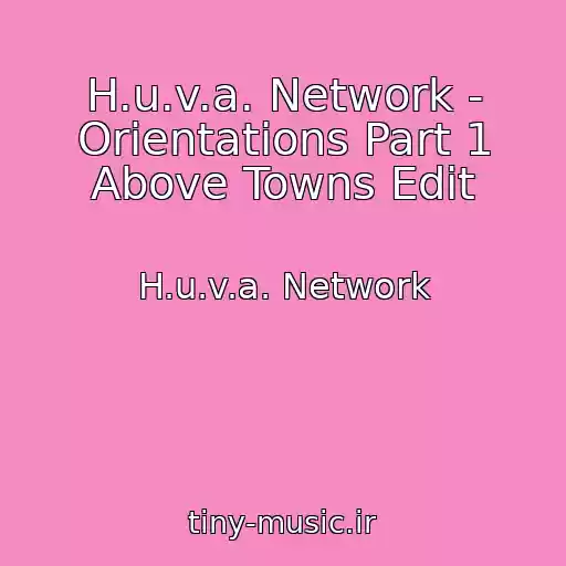 کاور آهنگ H.u.v.a. Network - Orientations Part 1 Above Towns Edit از H.u.v.a. Network