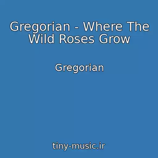 کاور آهنگ Gregorian - Where The Wild Roses Grow از Gregorian
