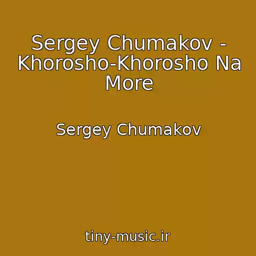 کاور آهنگ Sergey Chumakov - Khorosho-Khorosho Na More از Sergey Chumakov