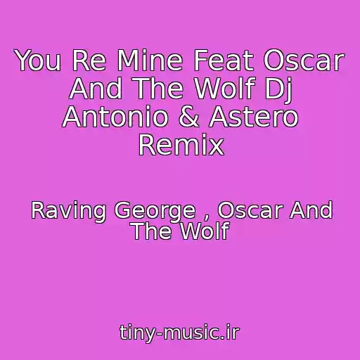 کاور آهنگ You Re Mine Feat Oscar And The Wolf Dj Antonio & Astero Remix از Raving George , Oscar And The Wolf