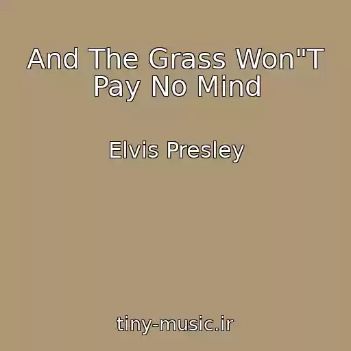کاور آهنگ And The Grass Won"T Pay No Mind از Elvis Presley