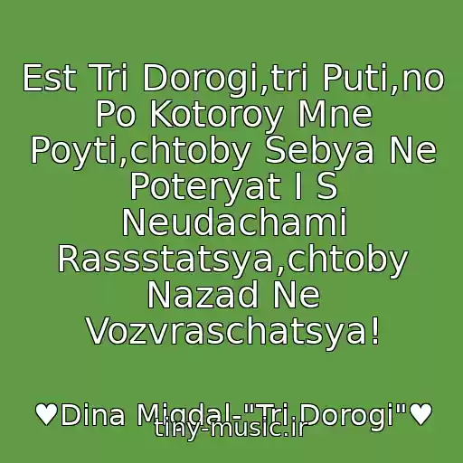 کاور آهنگ Est Tri Dorogi,tri Puti,no Po Kotoroy Mne Poyti,chtoby Sebya Ne Poteryat I S Neudachami Rassstatsya,chtoby Nazad Ne Vozvraschatsya! از ♥Dina Migdal-"Tri Dorogi"♥