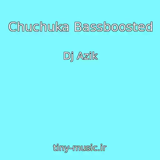 کاور آهنگ Chuchuka Bassboosted از Dj Azik