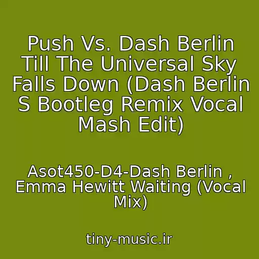 کاور آهنگ Push Vs. Dash Berlin Till The Universal Sky Falls Down (Dash Berlin S Bootleg Remix Vocal Mash Edit) از Asot450-D4-Dash Berlin , Emma Hewitt Waiting (Vocal Mix)