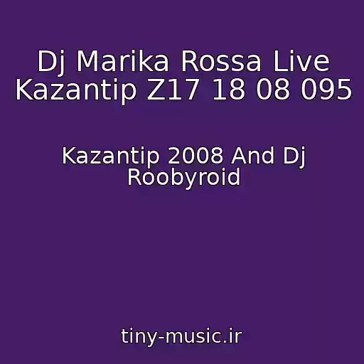 کاور آهنگ Dj Marika Rossa Live Kazantip Z17 18 08 095 از Kazantip 2008 And Dj Roobyroid