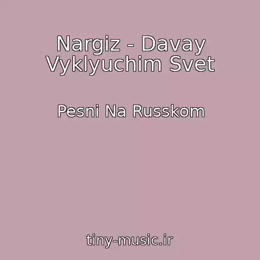 کاور آهنگ Nargiz - Davay Vyklyuchim Svet از Pesni Na Russkom