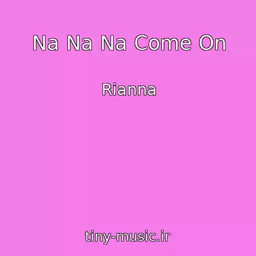 کاور آهنگ Na Na Na Come On از Rianna