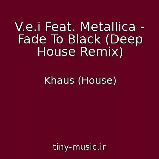 کاور آهنگ V.e.i Feat. Metallica - Fade To Black (Deep House Remix) از Khaus (House)