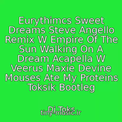 کاور آهنگ Eurythimcs Sweet Dreams Steve Angello Remix W Empire Of The Sun Walking On A Dream Acapella W Veerus Maxie Devine Mouses Ate My Proteins Toksik Bootleg از Dj Toks